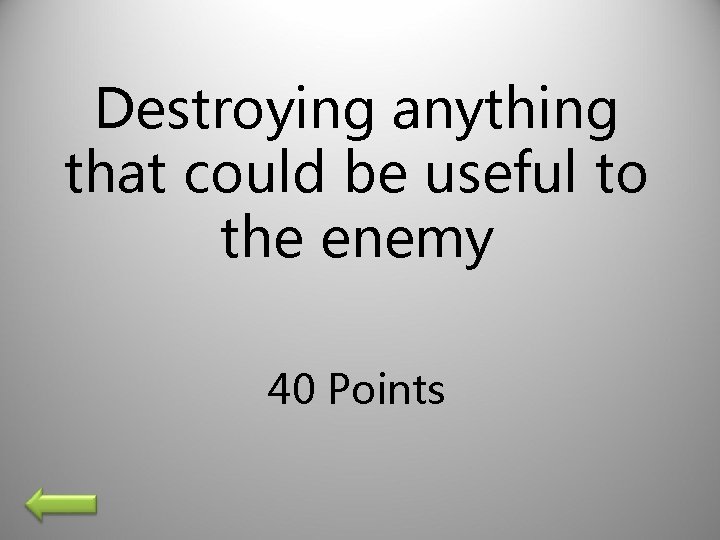 Destroying anything that could be useful to the enemy 40 Points 