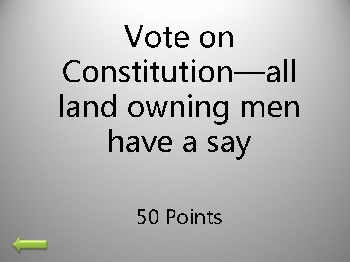 Vote on Constitution—all land owning men have a say 50 Points 