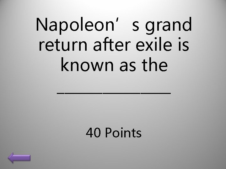 Napoleon’s grand return after exile is known as the ________ 40 Points 