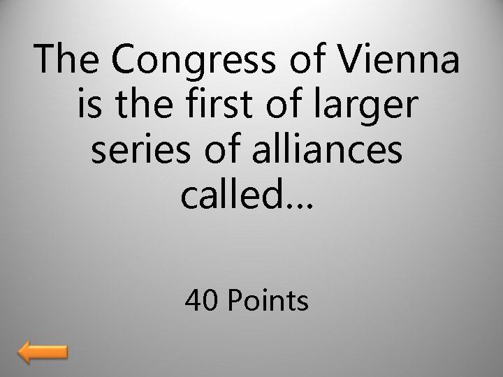 The Congress of Vienna is the first of larger series of alliances called… 40