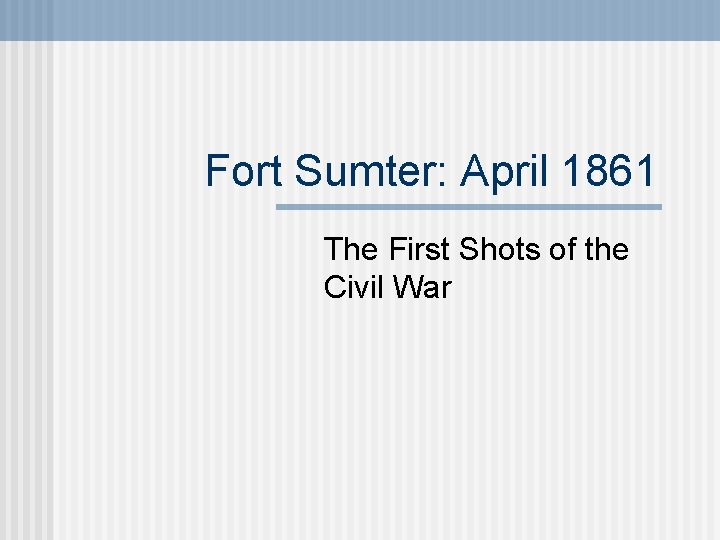 Fort Sumter: April 1861 The First Shots of the Civil War 