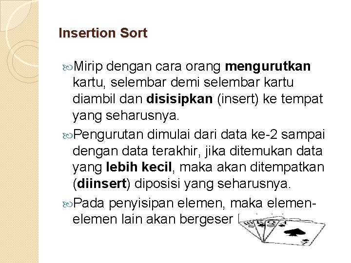 Insertion Sort Mirip dengan cara orang mengurutkan kartu, selembar demi selembar kartu diambil dan