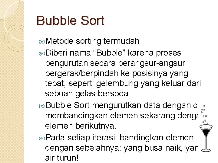 Bubble Sort Metode sorting termudah Diberi nama “Bubble” karena proses pengurutan secara berangsur-angsur bergerak/berpindah