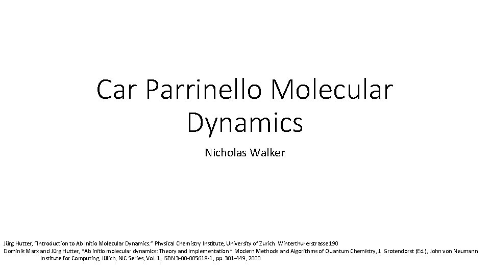 Car Parrinello Molecular Dynamics Nicholas Walker Jürg Hutter, “Introduction to Ab Initio Molecular Dynamics.