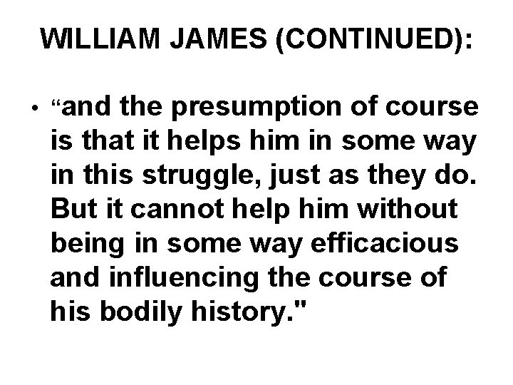 WILLIAM JAMES (CONTINUED): • “and the presumption of course is that it helps him