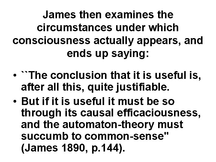 James then examines the circumstances under which consciousness actually appears, and ends up saying: