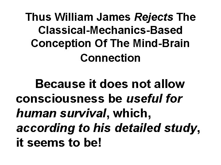 Thus William James Rejects The Classical-Mechanics-Based Conception Of The Mind-Brain Connection Because it does