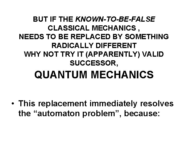 BUT IF THE KNOWN-TO-BE-FALSE CLASSICAL MECHANICS , NEEDS TO BE REPLACED BY SOMETHING RADICALLY