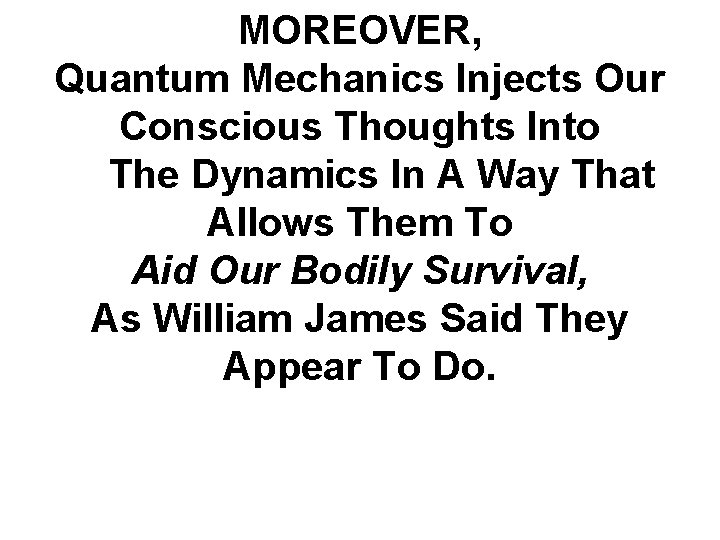 MOREOVER, Quantum Mechanics Injects Our Conscious Thoughts Into The Dynamics In A Way That