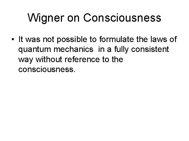 Wigner on Consciousness • It was not possible to formulate the laws of quantum