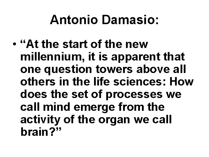 Antonio Damasio: • “At the start of the new millennium, it is apparent that