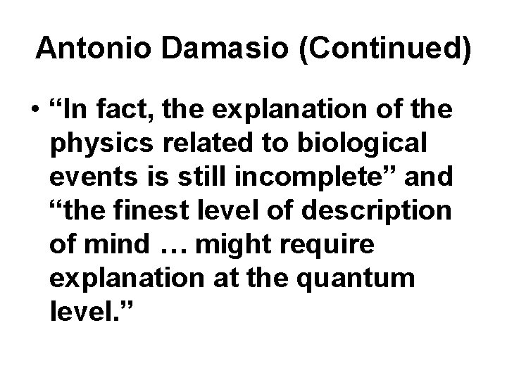 Antonio Damasio (Continued) • “In fact, the explanation of the physics related to biological
