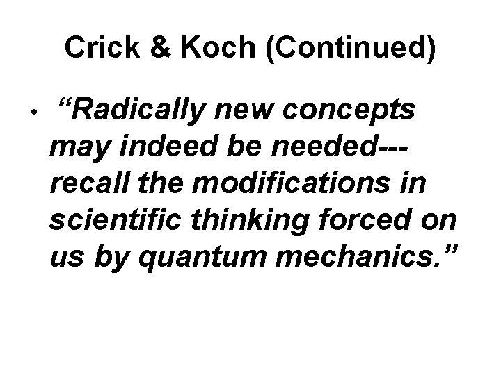 Crick & Koch (Continued) • “Radically new concepts may indeed be needed--recall the modifications