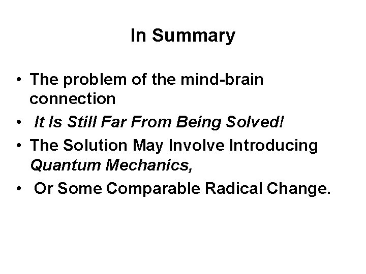 In Summary • The problem of the mind-brain connection • It Is Still Far