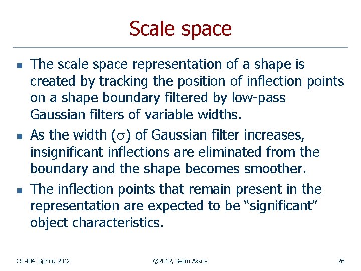 Scale space n n n The scale space representation of a shape is created