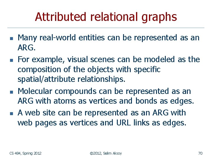 Attributed relational graphs n n Many real-world entities can be represented as an ARG.