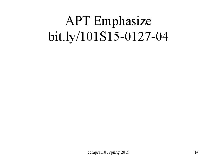 APT Emphasize bit. ly/101 S 15 -0127 -04 compsci 101 spring 2015 14 