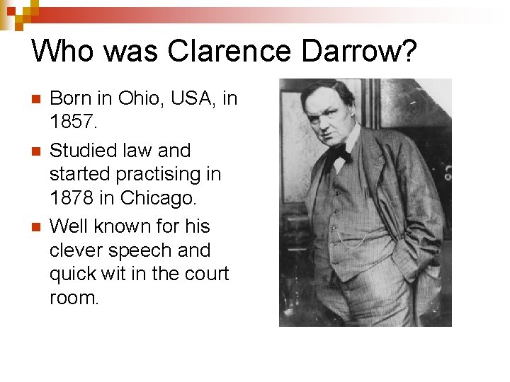 Who was Clarence Darrow? n n n Born in Ohio, USA, in 1857. Studied