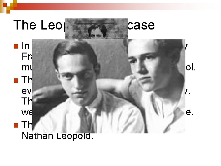 The Leopold-Loeb case In 1924 in Chicago, 14 year old Bobby Franks was kidnapped