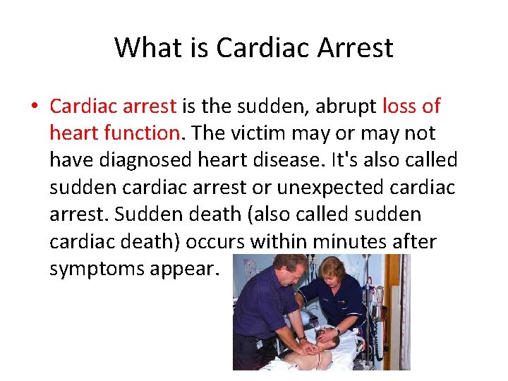What is Cardiac Arrest • Cardiac arrest is the sudden, abrupt loss of heart