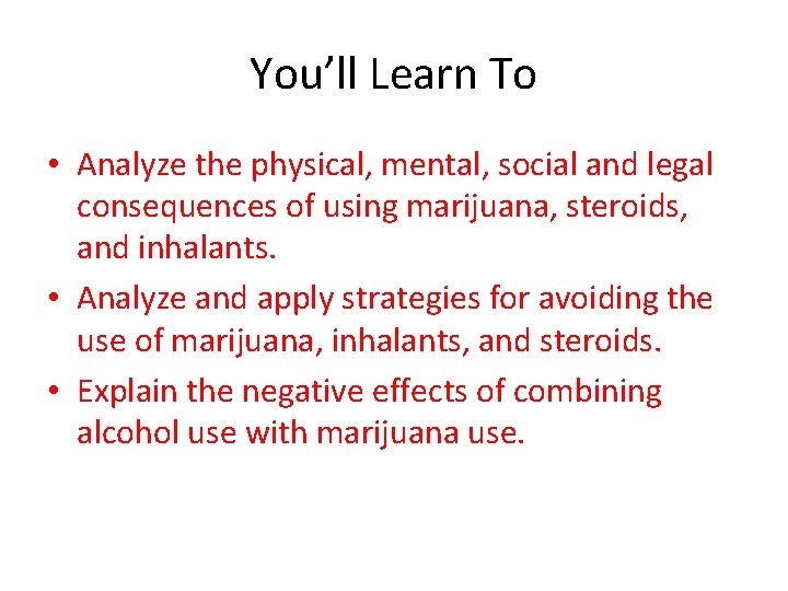 You’ll Learn To • Analyze the physical, mental, social and legal consequences of using