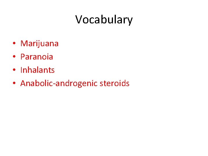 Vocabulary • • Marijuana Paranoia Inhalants Anabolic-androgenic steroids 