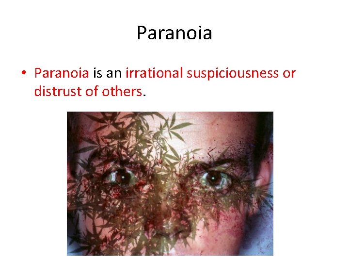 Paranoia • Paranoia is an irrational suspiciousness or distrust of others. 