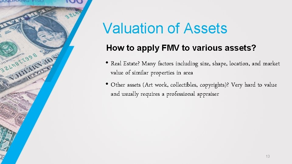 Valuation of Assets How to apply FMV to various assets? • Real Estate? Many