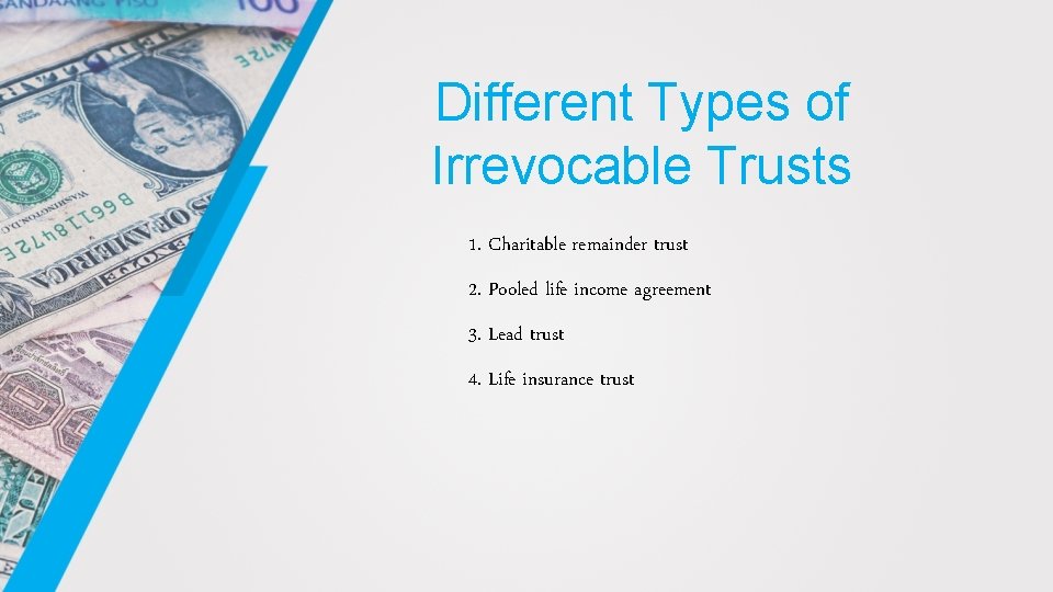 Different Types of Irrevocable Trusts 1. Charitable remainder trust 2. Pooled life income agreement