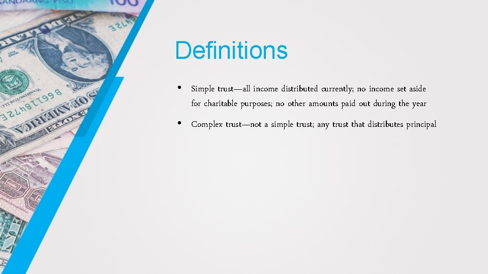 Definitions • Simple trust—all income distributed currently; no income set aside for charitable purposes;