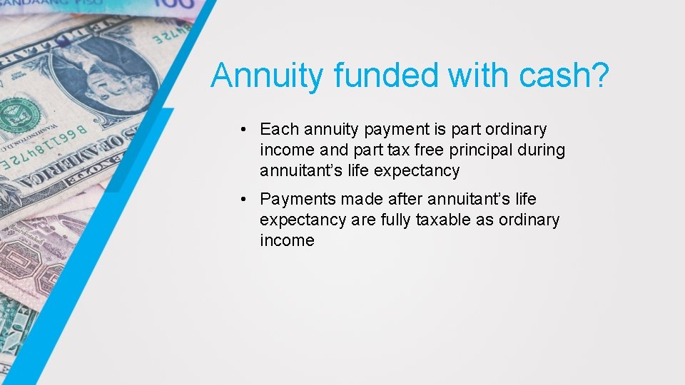 Annuity funded with cash? • Each annuity payment is part ordinary income and part