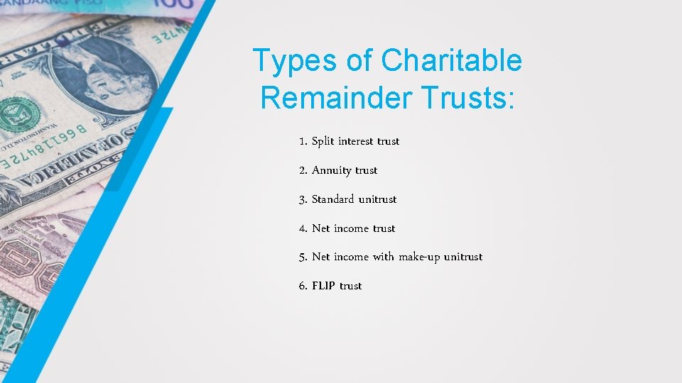 Types of Charitable Remainder Trusts: 1. Split interest trust 2. Annuity trust 3. Standard