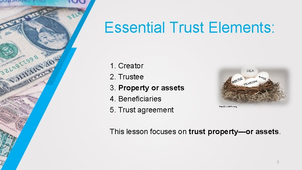 Essential Trust Elements: 1. Creator 2. Trustee 3. Property or assets 4. Beneficiaries 5.