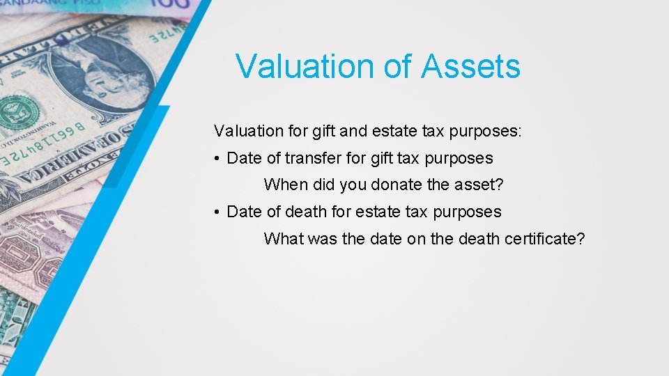 Valuation of Assets Valuation for gift and estate tax purposes: • Date of transfer