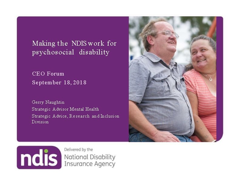 Making t h e NDIS work for psychosocial disability CEO Forum September 18, 2018