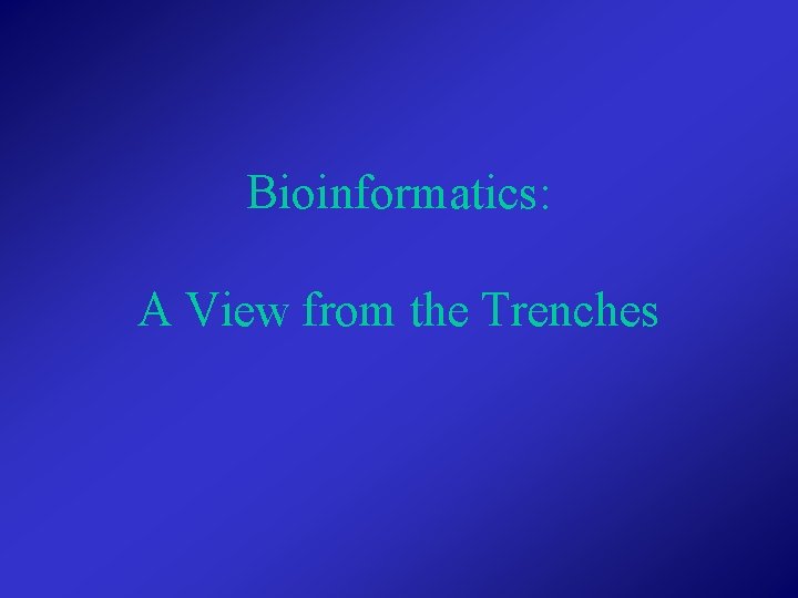 Bioinformatics: A View from the Trenches 