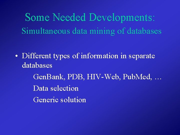 Some Needed Developments: Simultaneous data mining of databases • Different types of information in