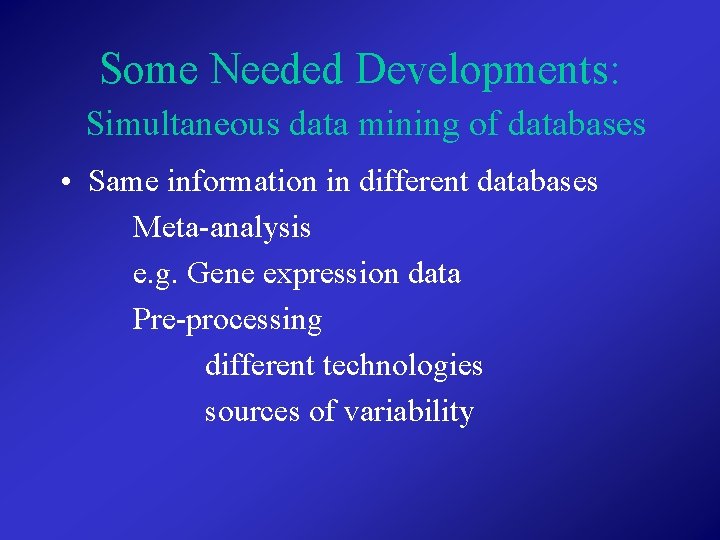 Some Needed Developments: Simultaneous data mining of databases • Same information in different databases