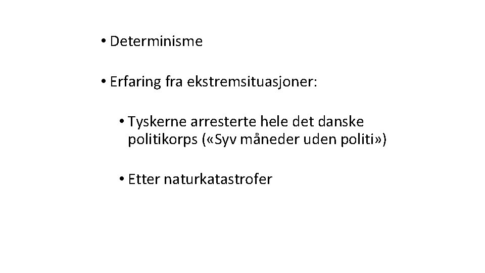  • Determinisme • Erfaring fra ekstremsituasjoner: • Tyskerne arresterte hele det danske politikorps