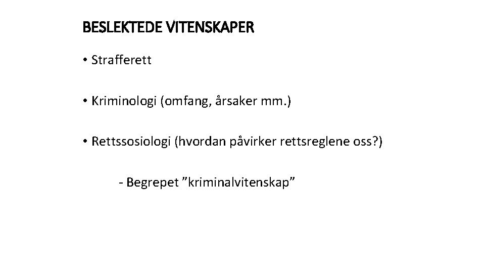 BESLEKTEDE VITENSKAPER • Strafferett • Kriminologi (omfang, årsaker mm. ) • Rettssosiologi (hvordan påvirker