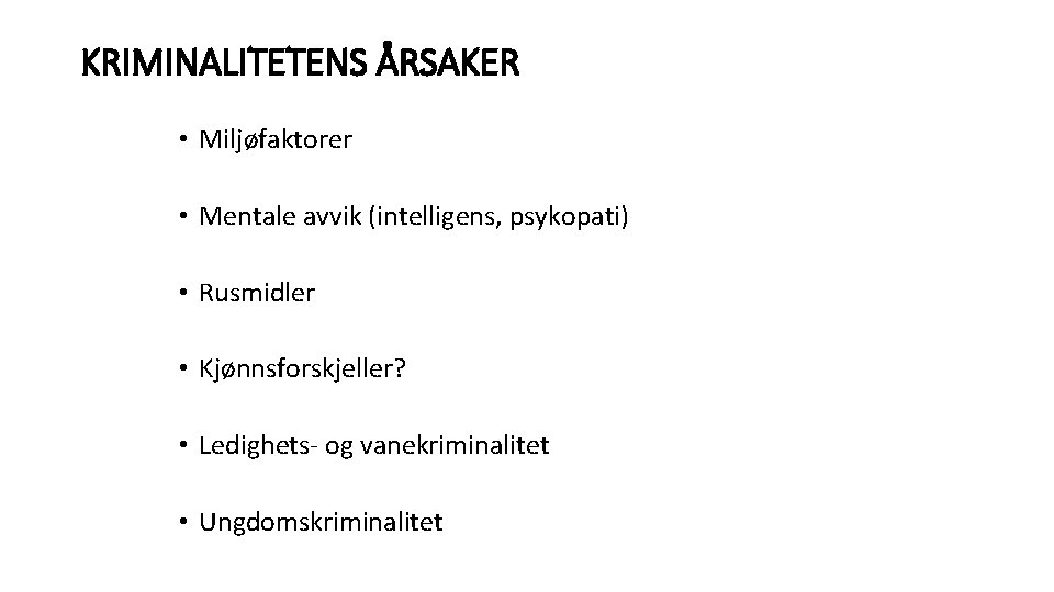 KRIMINALITETENS ÅRSAKER • Miljøfaktorer • Mentale avvik (intelligens, psykopati) • Rusmidler • Kjønnsforskjeller? •