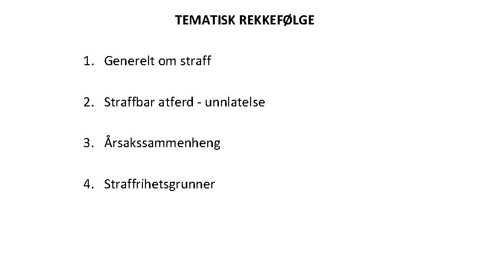 TEMATISK REKKEFØLGE 1. Generelt om straff 2. Straffbar atferd - unnlatelse 3. Årsakssammenheng 4.