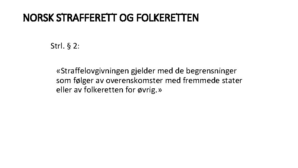 NORSK STRAFFERETT OG FOLKERETTEN Strl. § 2: «Straffelovgivningen gjelder med de begrensninger som følger