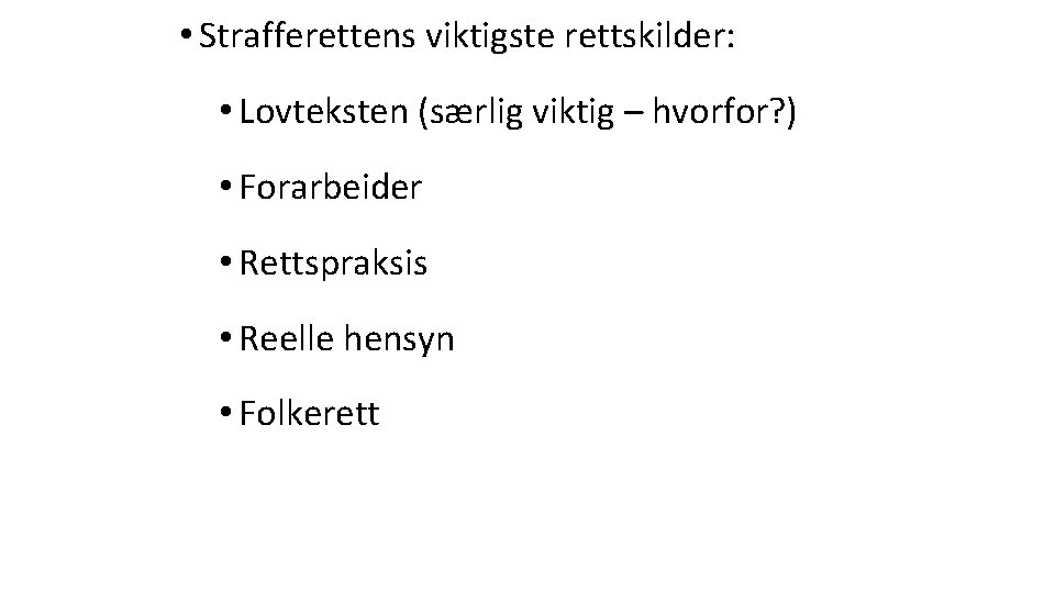  • Strafferettens viktigste rettskilder: • Lovteksten (særlig viktig – hvorfor? ) • Forarbeider