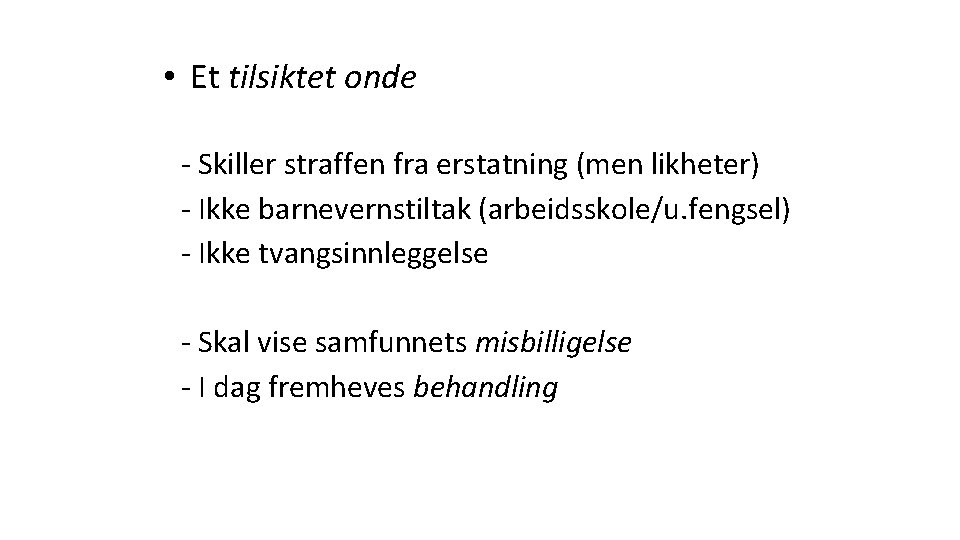  • Et tilsiktet onde - Skiller straffen fra erstatning (men likheter) - Ikke