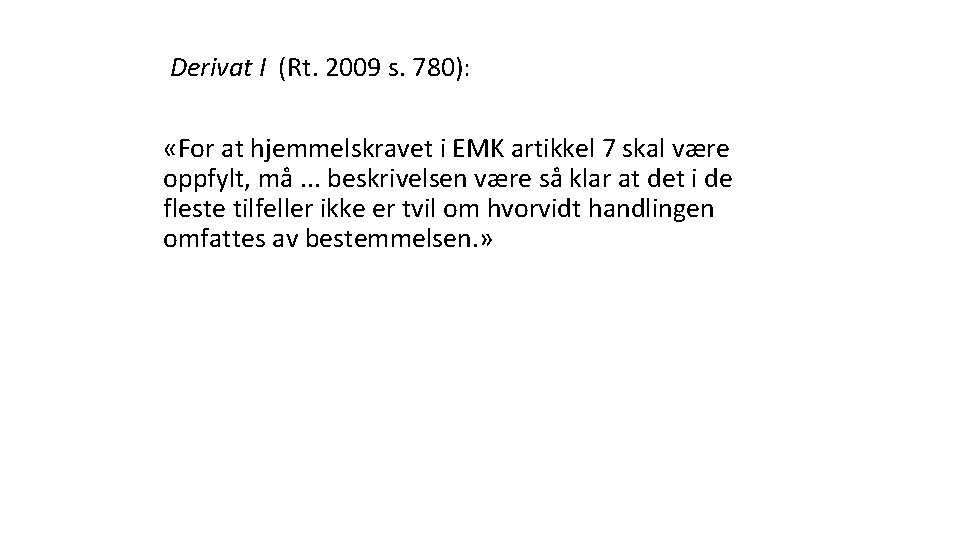 Derivat I (Rt. 2009 s. 780): «For at hjemmelskravet i EMK artikkel 7 skal