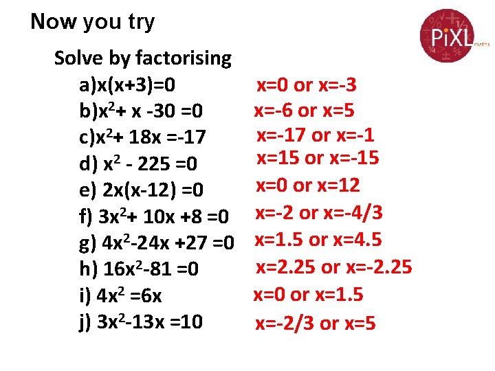 Now you try Solve by factorising a)x(x+3)=0 b)x 2+ x -30 =0 c)x 2+