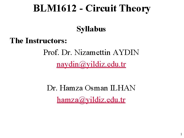 BLM 1612 - Circuit Theory Syllabus The Instructors: Prof. Dr. Nizamettin AYDIN naydin@yildiz. edu.