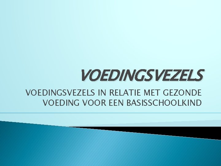 VOEDINGSVEZELS IN RELATIE MET GEZONDE VOEDING VOOR EEN BASISSCHOOLKIND 