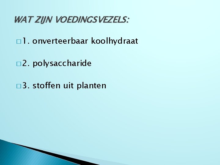 WAT ZIJN VOEDINGSVEZELS: � 1. onverteerbaar koolhydraat � 2. polysaccharide � 3. stoffen uit